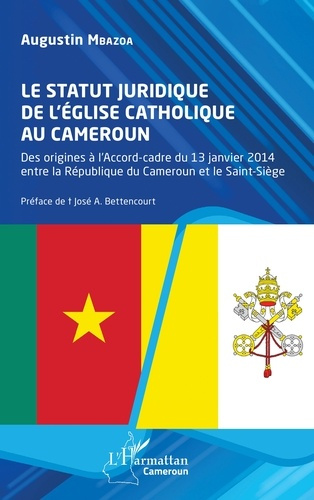 Le statut juridique de l’Eglise catholique au Cameroun. Des origines à l’Accord-cadre du 13 janvier