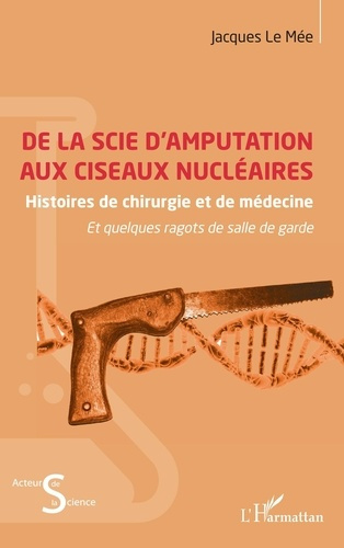 De la scie d'amputation aux ciseaux nucléaires. Histoires de chirurgie et de médecine et quelques ra