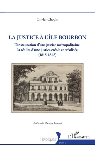 La justice à l’île Bourbon. L’instauration d’une justice métropolitaine, la réalité d’une justice cr