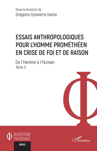 Essais anthropologiques pour l’homme prométhéen en crise de foi et de raison. Tome 2 : De l’Homme à