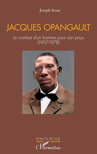Jacques Opangault. Le combat d’un homme pour son pays (1907-1978)