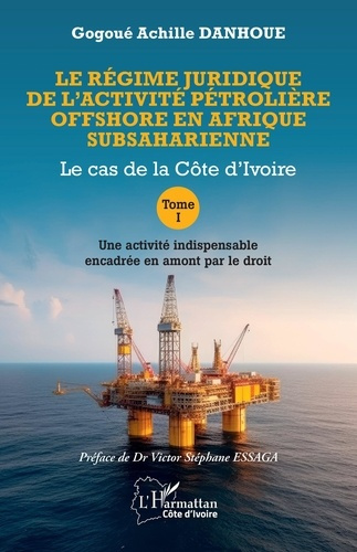 Le régime juridique de l’activité pétrolière offshore en Afrique subsaharienne. Tome 1 : Le cas de l