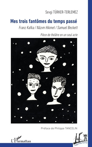 Mes trois fantômes du temps passé. Franz Kafka, Nâzim Hikmet, Samuel Beckett