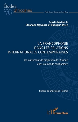 La francophonie dans les relations internationales contemporaines. Un instrument de projection de l’