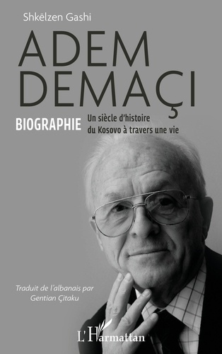 Adem Demaçi. Biographie Un siècle d’histoire du Kosovo à travers une vie