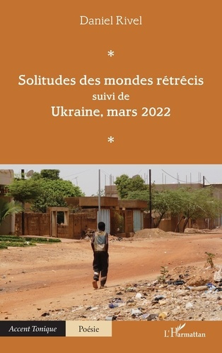 Solitudes des mondes rétrécis. Suivi de Ukraine, mars 2022
