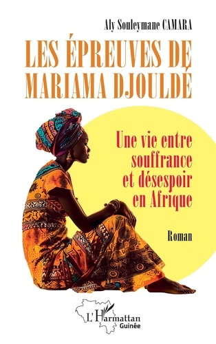 Les épreuves de Mariama Djouldé. Une vie entre souffrance et désespoir en Afrique