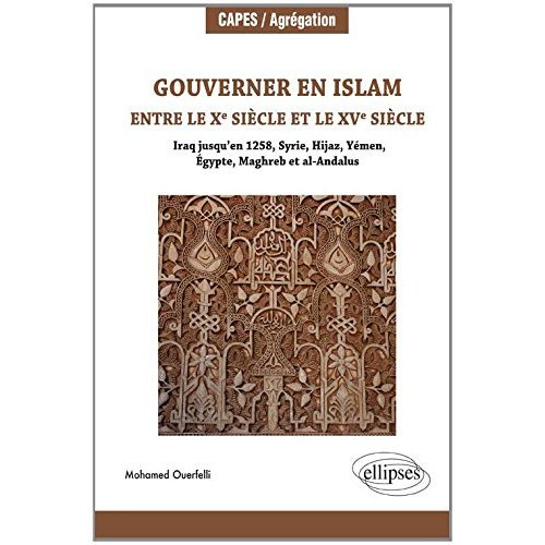 Gouverner en Islam entre le Xe siècle et le XVe siècle. Iraq jusqu'en 1258, Syrie, Hijaz, Yémen, Egy