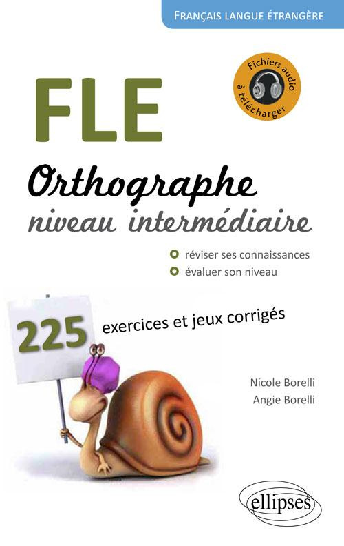 FLE, orthographe, niveau intermédiaire A2-B1. 225 exercices et jeux corrigés, petits rappels des pri
