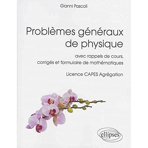 Problèmes généraux de physique. Avec rappels de cours, corrigés et formulaire de mathématiques. Lice