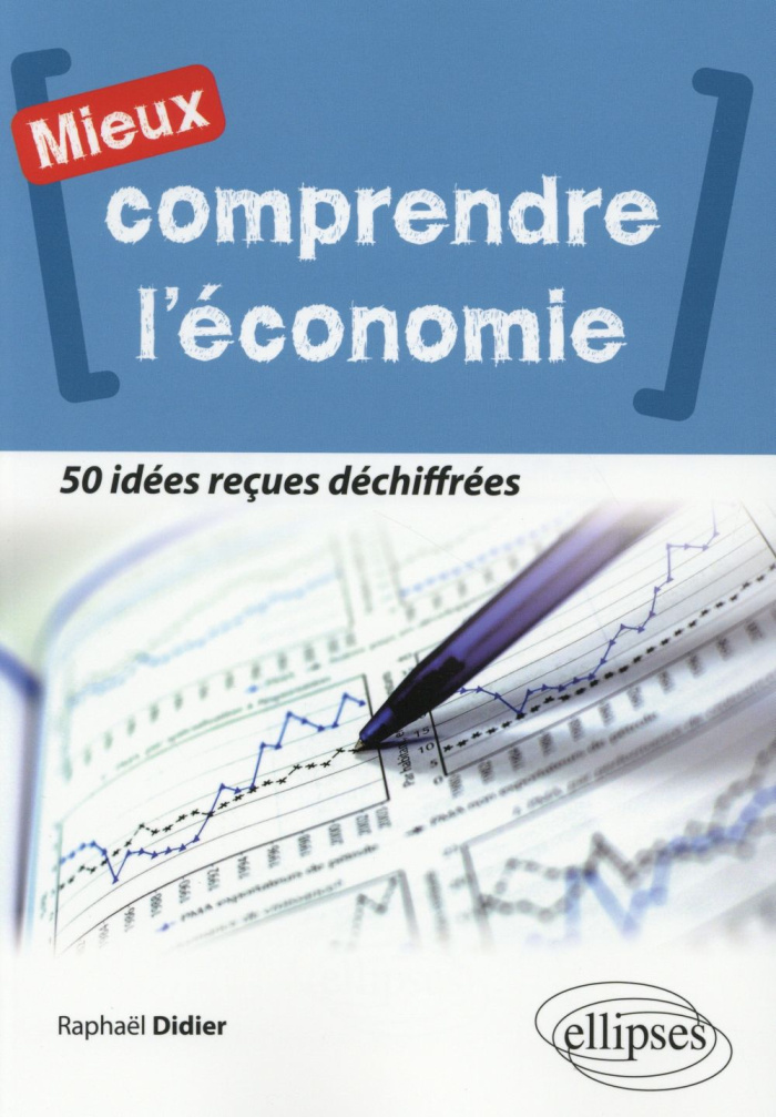 Mieux comprendre l'économie. 50 idées reçues déchiffrées