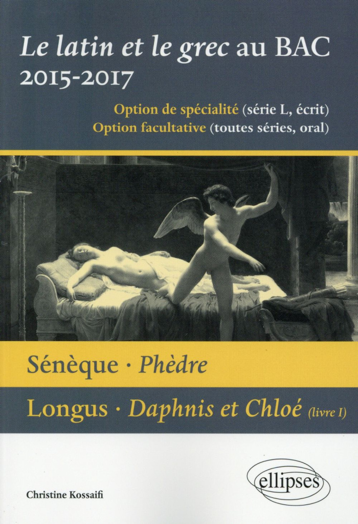 Le latin et le grec baccalauréat 2015-2017. Sénèque, Phèdre ; Longus, Daphnis et Chloé (livre I)