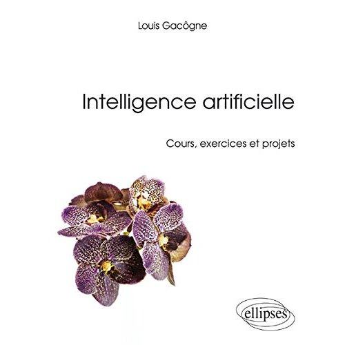 Intelligence artificielle. Cours, exercices corrigés et projets