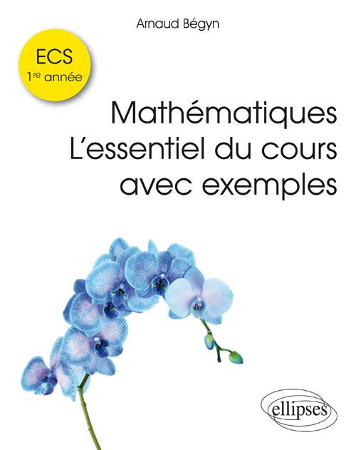 Mathématiques : l'essentiel du cours avec exemples. ECS 1ère année