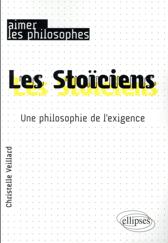 Les Stoïciens. Une philosophie de l'exigence