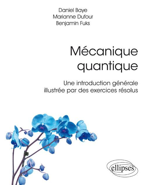 Mécanique quantique. Une introduction générale illustrée par des exercices résolus