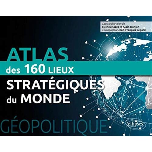 Géopolitique. Atlas des 150 lieux stratégiques du monde