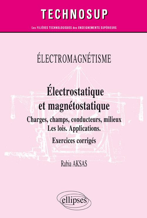 Electromagnétisme. Electrostatique et magnétostatique. Charges, champs, conducteurs, milieux. Les lo