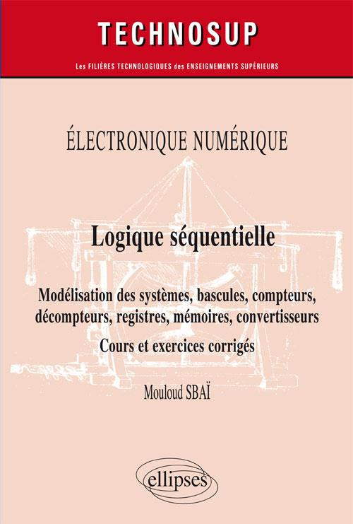 Logique séquentielle. Modélisation des systèmes, bascules, compteurs, Décompteurs, registres, mémoir