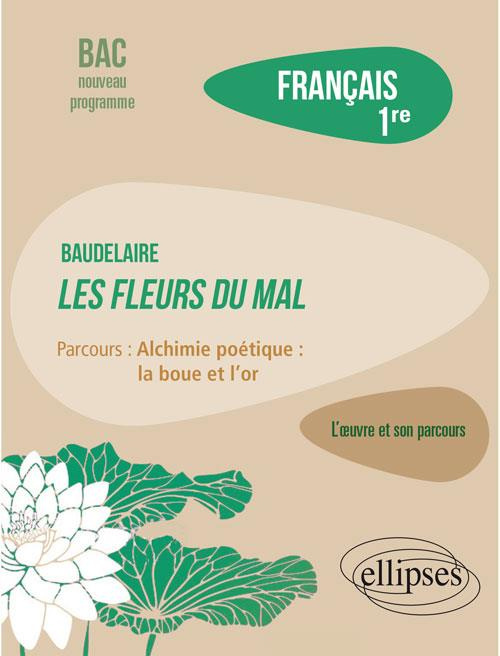 Français 1re L’oeuvre et son parcours. Baudelaire, Les Fleurs du Mal, parcours Alchimie poétique : l