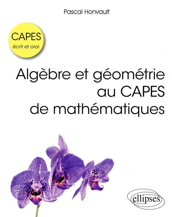 Algèbre et géométrie au CAPES de mathématiques. Ecrit et oral