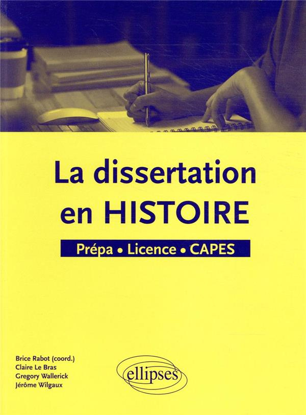 La dissertation en histoire. Prépa, Licence, CAPES