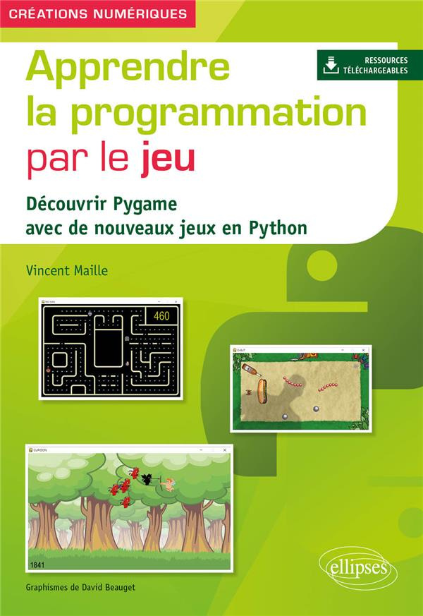 Apprendre la programmation par le jeu. Découvrir Pygame avec de nouveaux jeux en Python, Edition 202