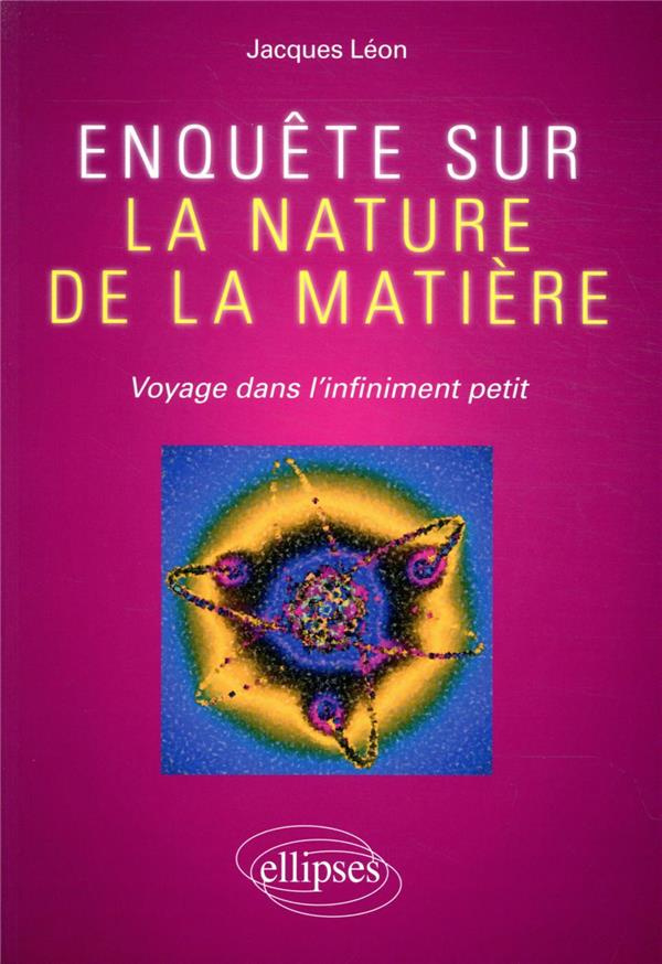 Enquête sur la nature de la matière. Voyage dans l'infiniment petit
