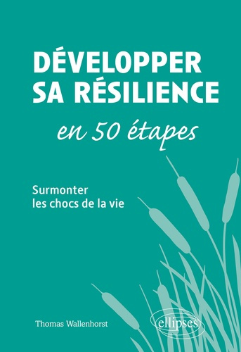 Développer sa résilience en 50 étapes. Surmonter les chocs de la vie