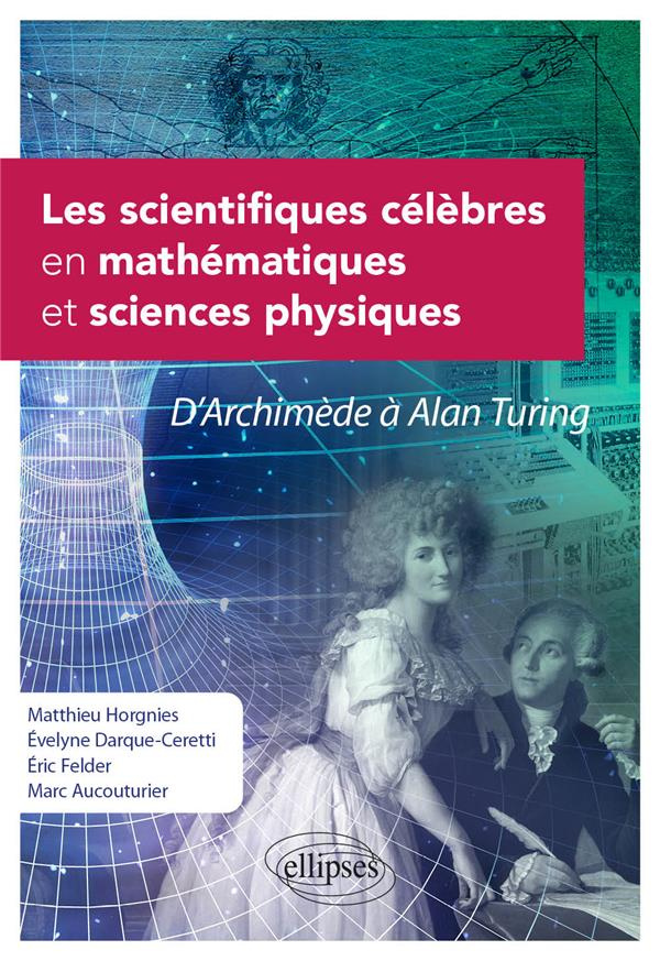 Les scientifiques célèbres en mathématiques et sciences physiques. D'Archimède à Alan Turing