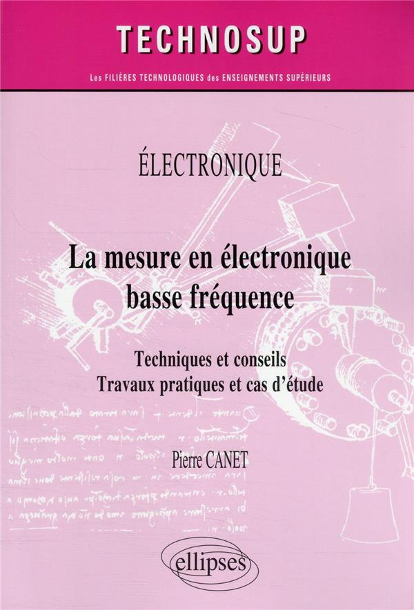 Electronique - La mesure en électronique basse fréquence. Techniques et conseils. Travaux pratiques