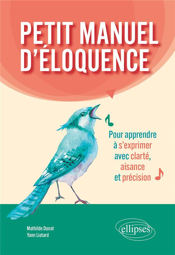 Petit manuel d'éloquence. Pour apprendre à s'exprimer avec clarté, aisance et précision