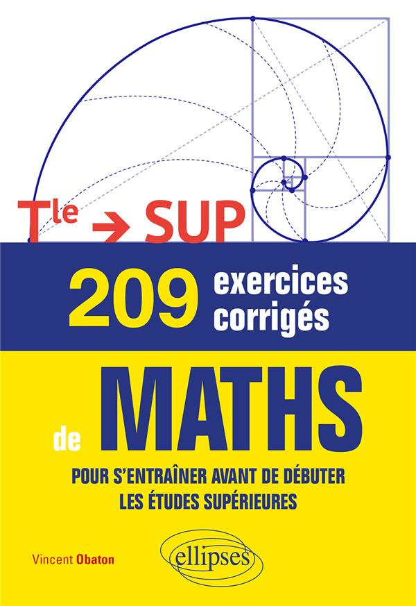 Maths 209 exercices corrigés Terminale - Sup. Pour s'entraîner avant de débuter les études supérieur