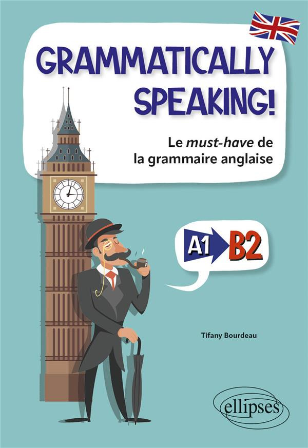 Grammatically speaking ! Le must-have de la grammaire anglaise A1 & B2