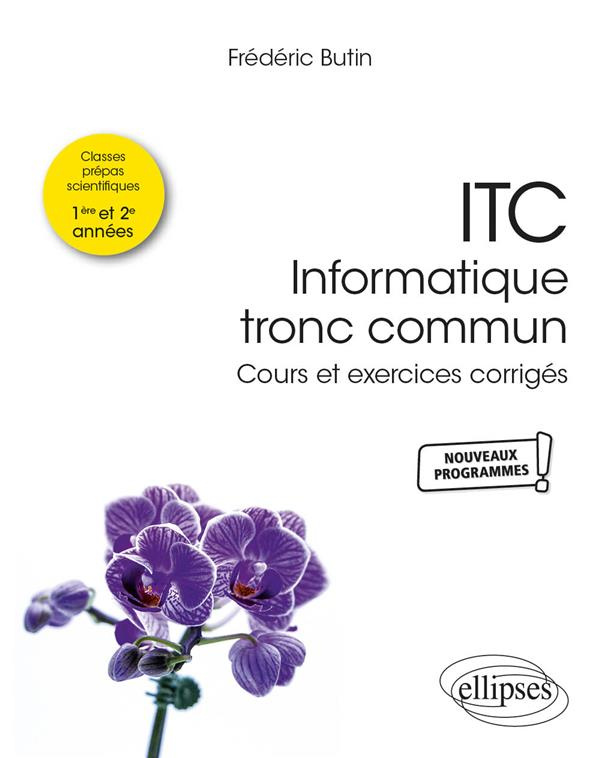 ITC - Informatique tronc commun Prépas scientifiques 1re et 2e années. Cours et exercices corrigés
