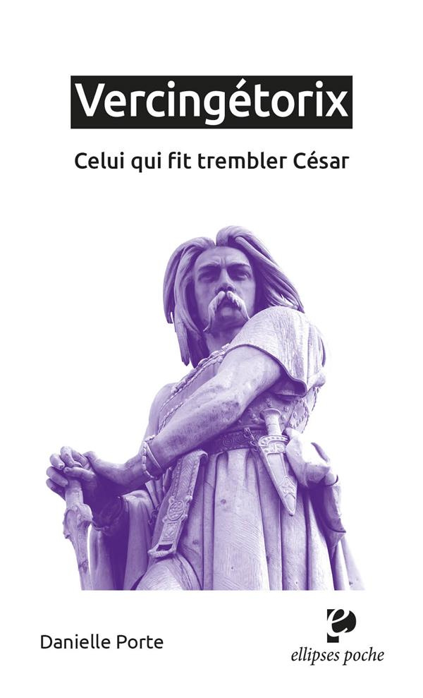 Vercingétorix. Celui qui fit trembler César