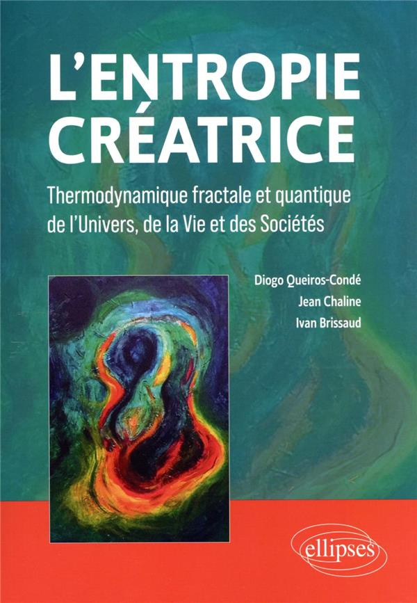 L'entropie créatrice. Thermodynamique fractale et quantique de l'univers, de la vie et des sociétés