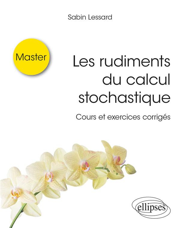 Les rudiments du calcul stochastique. Cours et exercices corrigés