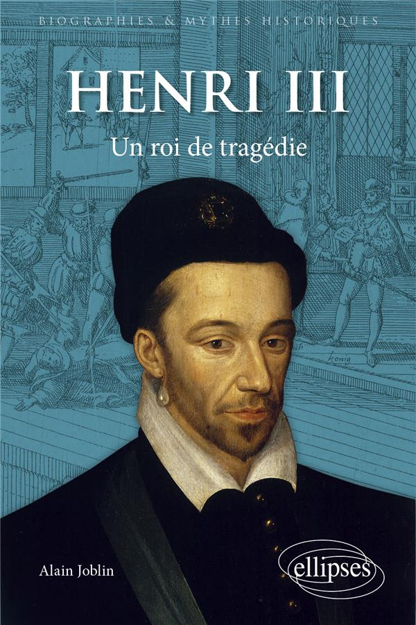 Henri III. Un roi de tragédie
