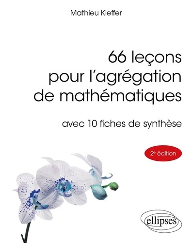 66 leçons pour l'agrégation de mathématiques avec 10 fiches de synthèse. 2e édition