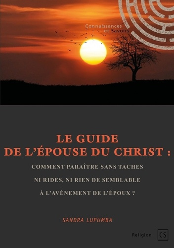 Le Guide de l'Epouse du Christ. Comment paraître sans taches ni rides, ni rien de semblable à l'avèn
