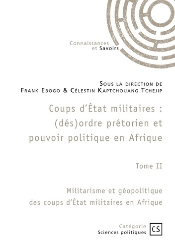 Coups d'État militaires - Tome 2. Militarisme et géopolitique des coups d'État militaires en Afrique
