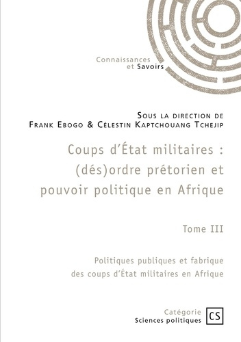 Coups d'État militaires - Tome 3. Politiques publiques et fabrique des coups d'État militaires en A