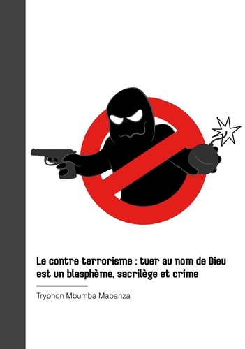 Le contre terrorisme : tuer au nom de Dieu est un blasphème, sacrilège et crime. Tuer au nom de Dieu