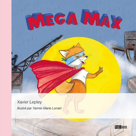 Mega Max. ou l'aventure extraordinaire du petit renard qui faisait bouger le métal