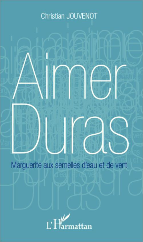 Aimer Duras. Marguerite aux semelles d'eau et de vent