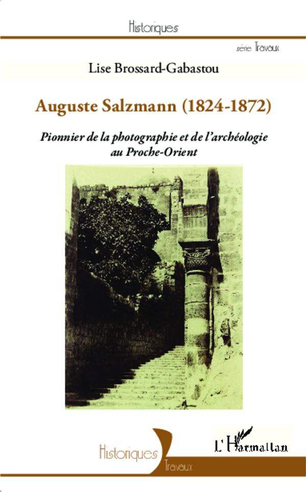 Auguste Salzmann (1824-1872). Pionnier de la photographie et de l'archéologie au Proche-Orient
