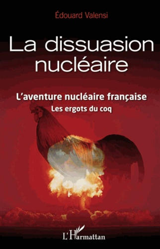La dissuasion nucléaire. L'aventure nucléaire française ; Les ergots du coq