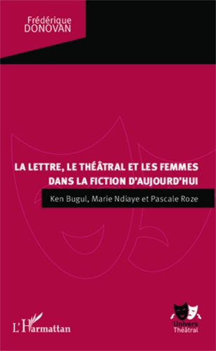 La lettre, le théâtral et les femmes dans la fiction d'aujourd'hui. Ken Bugul, Marie NDiaye et Pasca