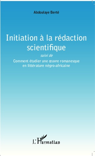 Initiation à la rédaction scientifique. Suivi de Comment étudier une oeuvre romanesque en littératur